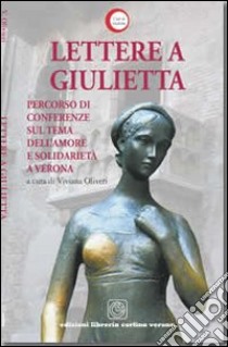 Lettere a Giulietta. Percorso di conferenze sul tema dell'amore e della solidarietà libro di Olivieri Viviana