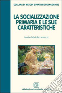 La socializzazione primaria e le sue caratteristiche libro di Landuzzi Maria Gabriella