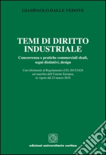 Temi di diritto industriale. Concorrenza e pratiche commerciali sleali, segni distintivi, design... libro di Dalle Vedove Giampaolo