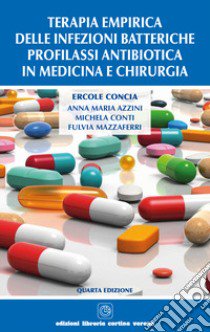 Terapia empirica delle infezioni batteriche. Profilassi antibiotica in medicina e chirurgia libro di Concia Ercole; Azzini Anna M.; Conti Michela