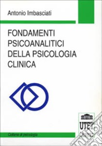 Fondamenti psicoanalitici della psicologia clinica libro di Imbasciati Antonio