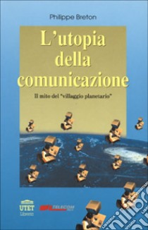 L'utopia della comunicazione, il mito del «Villaggio planetario» libro di Breton Philippe