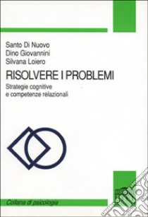 Risolvere i problemi. Strategie cognitive e competenze relazionali libro di Di Nuovo Santo; Giovannini Dino; Loiero Silvana