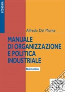 Manuale di organizzazione e politica industriale libro di Del Monte Alfredo