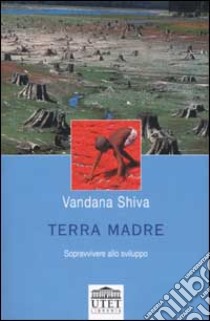 Terra madre. Sopravvivere allo sviluppo libro di Shiva Vandana