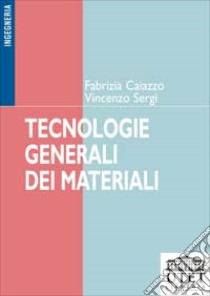 Tecnologie generali dei materiali libro di Caiazzo Fabrizia - Sergi Vincenzo