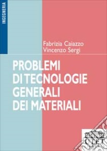 Problemi di tecnologie generali dei materiali libro di Caiazzo Fabrizia; Sergi Vincenzo