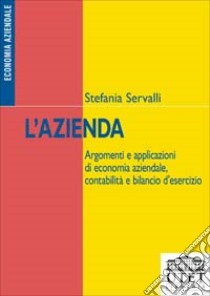 L'azienda. Argomenti e applicazioni di economia aziendale, contabilità e bilancio d'esercizio libro di Servalli Stefania