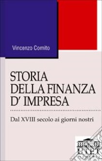 Storia della finanza d'impresa. Dal XVIII secolo a oggi libro di Comito Vincenzo