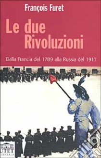 Le due rivoluzioni. Dalla Francia del 1789 alla Russia del 1917 libro di Furet François