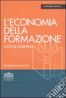 L'economia della formazione. Glocal learning libro di Costa Massimiliano