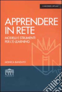 Apprendere in rete. Modelli e strumenti per l'e-learning libro di Banzato Monica