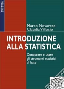 Introduzione alla statistica. Conoscere e usare gli strumenti statistici di base libro di Novarese Marco; Villosio Claudia