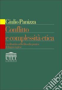 Conflitto e complessità etica. Un dibattito nella filosofia pratica di lingua inglese libro di Panizza Giulio