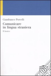 Comunicare in lingua straniera. Il lessico libro di Porcelli Gianfranco