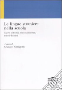 Le lingue straniere nella scuola. Nuovi percorsi, nuovi ambienti, nuovi docenti libro di Serragiotto G. (cur.)