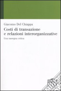 Costi di transazione e relazioni interorganizzative. Una rassegna critica libro di Del Chiappa Giacomo