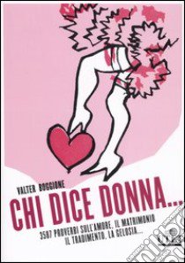 Chi dice donna... 3587 proverbi sull'amore, il matrimonio, il tradimento, la gelosia libro di Boggione Valter