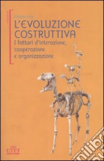 L'evoluzione costruttiva. I fattori d'interazione, cooperazione e organizzazione libro di Sarà Michele