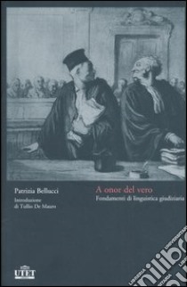 A onor del vero. Fondamenti di linguistica giudiziaria libro di Bellucci Patrizia