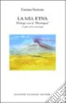 La mia Etna. Dialogo con la «muntagna». Luoghi, storie, personaggi libro di Perricone Gaetano