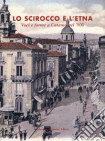 Lo scirocco e l'Etna. Voci e forme a Catania nel '900 libro di Scandurra A. (cur.)