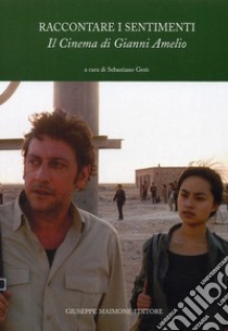 Raccontare i sentimenti. Il cinema di Gianni Amelio libro di Gesù S. (cur.)