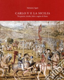 Carlo V e la Sicilia. Tra guerra, rivolte, fede e ragion di stato libro di Agati Salvatore