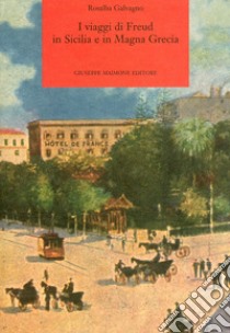 I viaggi di Freud in Sicilia e in Magna Grecia libro di Galvagno Rosalba