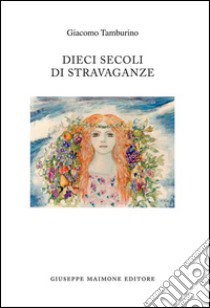 Dieci secoli di stravaganze libro di Tamburino Giacomo