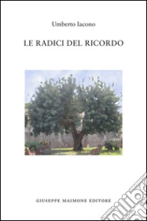 Le radici del ricordo libro di Iacono Umberto