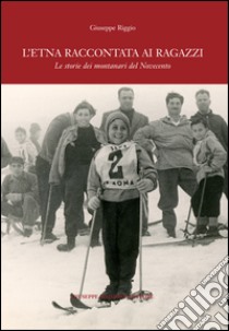 L'Etna raccontata ai ragazzi. Le storie dei montanari del Novecento libro di Riggio Giuseppe