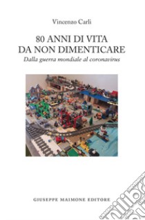 80 anni di vita da non dimenticare. Dalla guerra mondiale al coronavirus libro di Carli Vincenzo