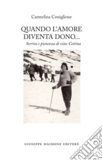 Quando l'amore diventa dono. Sorriso e pienezza di vita: Cettina libro di Coniglione Carmelina