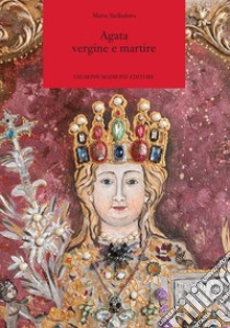 Agata vergine e martire libro di Stelladoro Maria