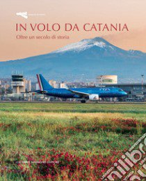 In volo da Catania. Oltre un secolo di storia libro di Antoci F. (cur.); Iachello E. (cur.)