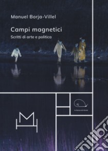 Campi magnetici. Scritti di arte e politica libro di Borja-Villel Manuel