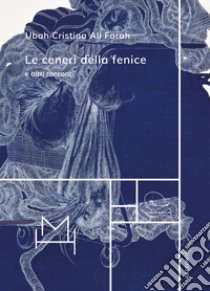 Le ceneri della fenice e altri racconti libro di Ali Farah Ubah Cristina