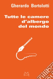 Tutte le camere d'albergo del mondo libro di Bortolotti Gherardo