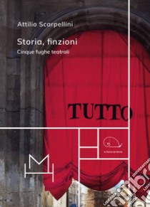 Storia, finzioni. Cinque fughe teatrali libro di Scarpellini Attilio