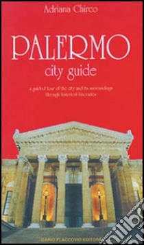 Palermo city guide. A guided tour of the city and its surroundings through historical itineraries libro di Chirco Adriana