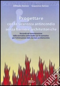 Progettare con la sicurezza antincendio senza barriere architettoniche libro di Amico Alfredo; Amico Giacomo