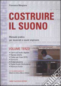 Costruire il suono. Manuale pratico per musicisti e sound engineers. Vol. 3 libro di Mangione Francesco