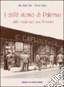 I caffè storici di Palermo. Dalle origini agli anni Settanta libro di Ruta Anna M.; Sessa Ettore