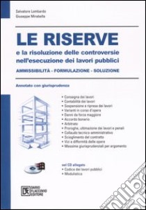 Le riserve e la risoluzione delle controversie nell'esecuzione dei lavori pubblici. Ammissibilità, formulazione, soluzione. Annotato con giurisprudenza. Con CD-ROM libro di Lombardo Salvatore - Mirabella Giuseppe