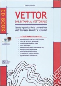 Vettor dal Bitmap al vettoriale. Teoria e pratica della conversione delle immagini da raster a vettoriali. Con CD-ROM libro di Mantini Paolo