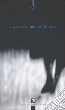 Tutta quell'acqua libro di Bernardi Luigi