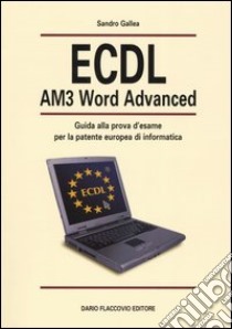 ECDL AM3 Word Advanced. Guida alla prova d'esame per la patente europea di informatica libro di Gallea Sandro