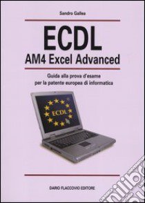 ECDL AM4 Excel Advanced. Guida alla prova d'esame per la patente europea d'informatica libro di Gallea Sandro