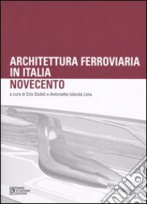 Architettura ferroviaria in Italia. Novecento. Atti del Convegno di Studi (Palermo, 11-13 dicembre 2003) libro di Godoli E. (cur.); Lima A. I. (cur.)